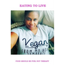 Eating To Live - My Vegan Journey