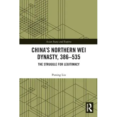 China's Northern Wei Dynasty, 386-535: The Struggle for Legitimacy