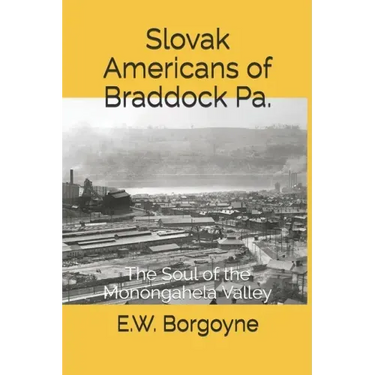 Slovak Americans of Braddock Pa.: The Soul of the Monongahela Valley