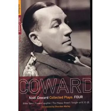 Coward Plays: 4: Blithe Spirit; Present Laughter; This Happy Breed; Tonight at 8.30 (II)