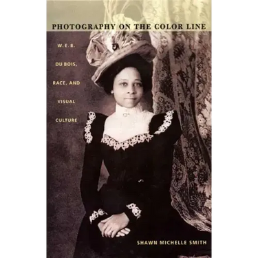 Photography on the Color Line: W. E. B. Du Bois, Race, and Visual Culture