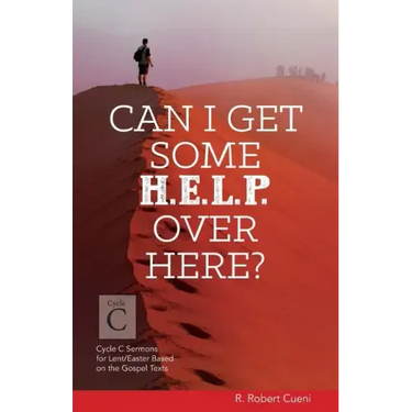 Can I Get Some Help Over Here?: Cycle C Sermons for Lent and Easter Based on the Gospel Texts