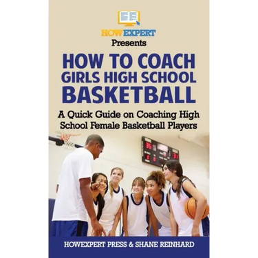 How To Coach Girls' High School Basketball: A Quick Guide on Coaching High School Female Basketball Players