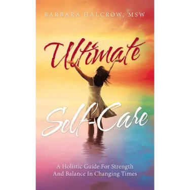 Ultimate Self-Care: A Holistic Guide for Strength and Balance in Changing Times
