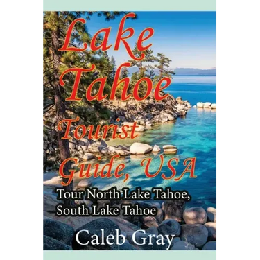 Lake Tahoe Tourist Guide, USA: Tour North Lake Tahoe, South Lake Tahoe