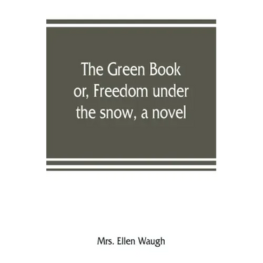The green book; or, Freedom under the snow, a novel