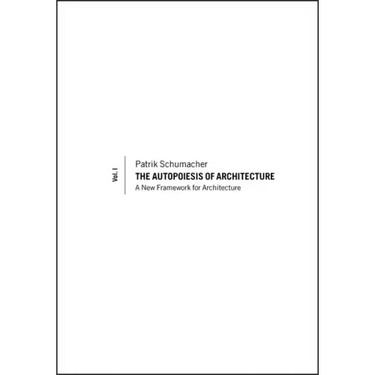 The Autopoiesis of Architecture, Volume I: A New Framework for Architecture