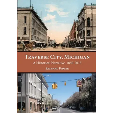 Traverse City, Michigan: A Historical Narrative, 1850 - 2013