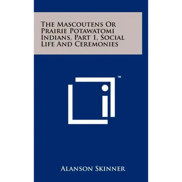 The Mascoutens Or Prairie Potawatomi Indians, Part 1, Social Life And Ceremonies