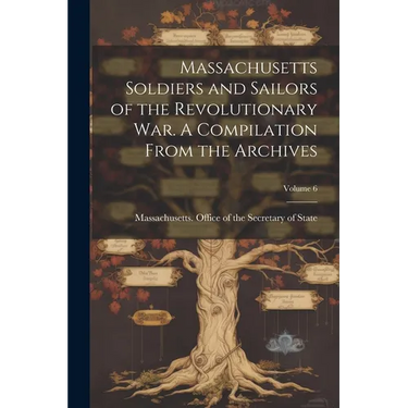Massachusetts Soldiers and Sailors of the Revolutionary War. A Compilation From the Archives; Volume 6