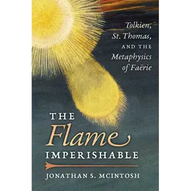 The Flame Imperishable: Tolkien, St. Thomas, and the Metaphysics of Faerie