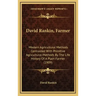David Rankin, Farmer: Modern Agricultural Methods Contrasted with Primitive Agricultural Methods by the Life History of a Plain Farmer (1909