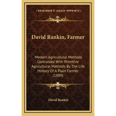 David Rankin, Farmer: Modern Agricultural Methods Contrasted with Primitive Agricultural Methods by the Life History of a Plain Farmer (1909