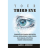 Your Third Eye: Chakras and Chakra Meditation, Psychic Development, Mind Power, Self-Healing, Intuition, Higher Consciousness.