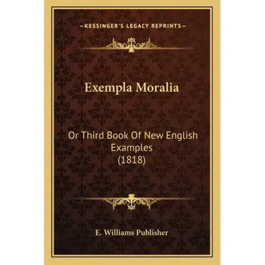 Exempla Moralia: Or Third Book Of New English Examples (1818)
