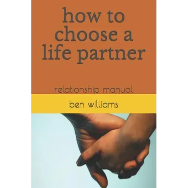 How to Choose a Life Partner: Relationship Manual