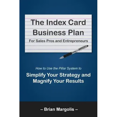 The Index Card Business Plan for Sales Pros and Entrepreneurs: How to Use the Pillar System to Simplify Your Strategy and Magnify Your Results