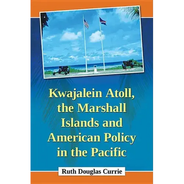 Kwajalein Atoll, the Marshall Islands and American Policy in the Pacific