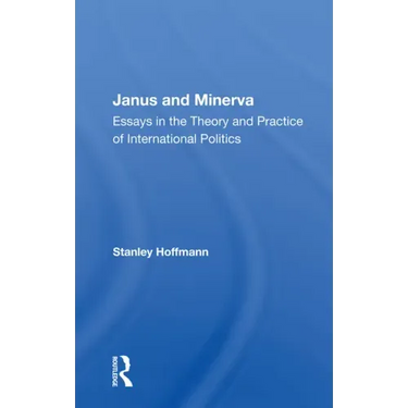 Janus and Minerva: Essays in the Theory and Practice of International Politics