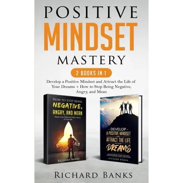 Positive Mindset Mastery 2 Books in 1: Develop a Positive Mindset and Attract the Life of Your Dreams + How to Stop Being Negative, Angry, and Mean
