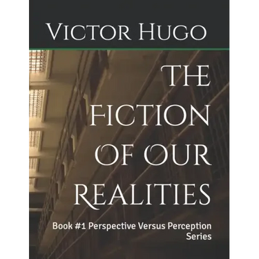 The Fiction Of Our Realities: Book #1 Perspective Versus Perception Series