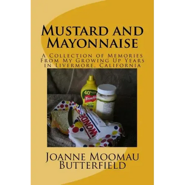Mustard and Mayonnaise: A Collection of Memories From My Growing Up Years in Livermore, California