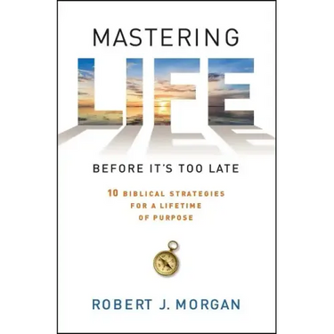 Mastering Life Before It's Too Late: 10 Biblical Strategies for a Lifetime of Purpose