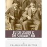 Butch Cassidy & The Sundance Kid: The Lives and Legacies of the Wild West's Famous Outlaw Duo