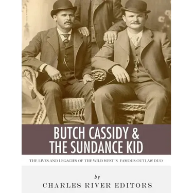 Butch Cassidy & The Sundance Kid: The Lives and Legacies of the Wild West's Famous Outlaw Duo