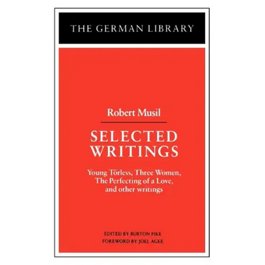 Selected Writings: Robert Musil: Young Torless, Three Women, the Perfecting of a Love, and Other Writings