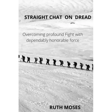 Straight Chat on Dread: Overcoming profound fights with the dependably honorable force