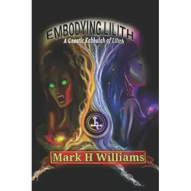 Embodying Lilith: A Gnostic Kabbalah Of Lilith
