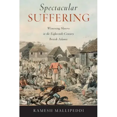 Spectacular Suffering: Witnessing Slavery in the Eighteenth-Century British Atlantic