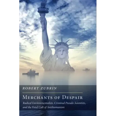 Merchants of Despair: Radical Environmentalists, Criminal Pseudo-Scientists, and the Fatal Cult of Antihumanism