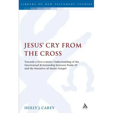Jesus' Cry from the Cross: Towards a First-Century Understanding of the Intertextual Relationship Between Psalm 22 and the Narrative of Mark's Gospel
