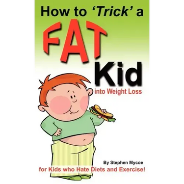How to Trick a Fat Kid into Weight Loss: For Kids who Hate Diets and Exercise!