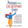 Persuade with a Case Acceptance Story!: How Successful Dentists Use the POWER of STORY to Get More Referrals and Treat More Patients