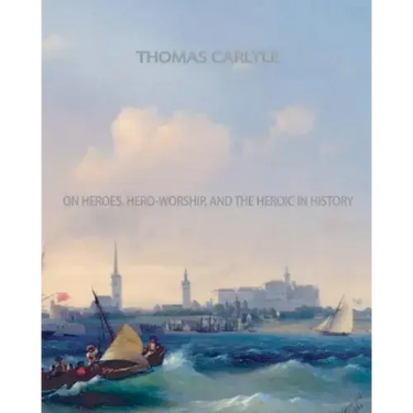 On Heroes, Hero-Worship, and The Heroic in History