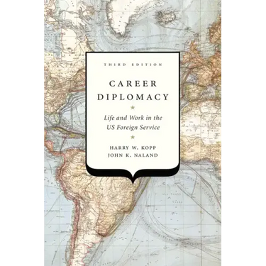 Career Diplomacy: Life and Work in the US Foreign Service, Third Edition