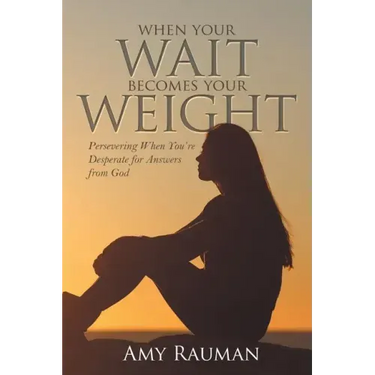 When Your Wait Becomes Your Weight: Persevering When You'Re Desperate for Answers from God