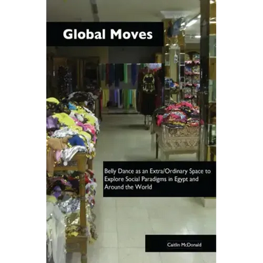 Global Moves: Belly Dance as an Extra/Ordinary Space to Explore Social Paradigms in Egypt and Around the World