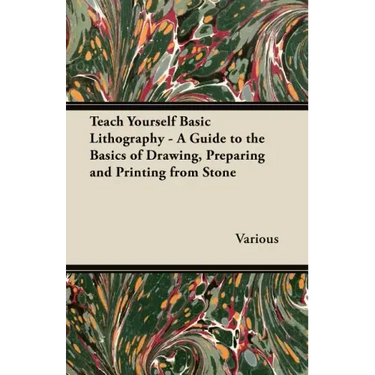Teach Yourself Basic Lithography - A Guide to the Basics of Drawing, Preparing and Printing from Stone