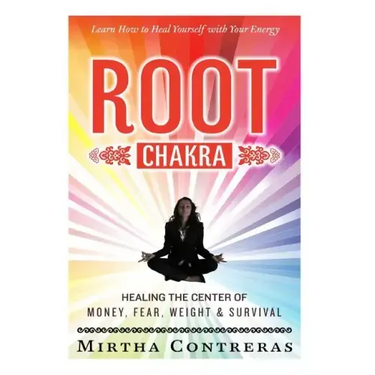 The Root Chakra: Healing the Center of Money, Fear, Weight and Survival: Learn How To Heal Yourself With Your Energy (The Healing Energy Series)