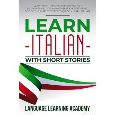 Learn Italian with Short Stories: Learn with Italian Short Stories for Beginners and Italian Phrase Book for Travel. One of the Simplest Ways to Quick