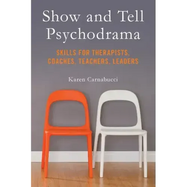 Show and Tell Psychodrama: Skills for Therapists, Coaches, Teachers, Leaders
