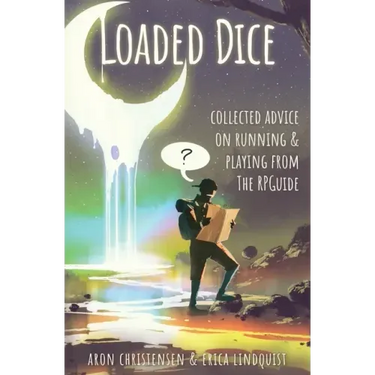 Loaded Dice: Collected advice on running and playing from The RPGuide