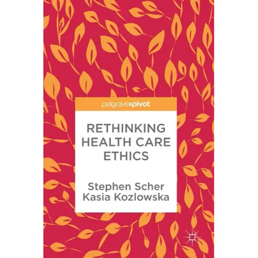 Rethinking Health Care Ethics