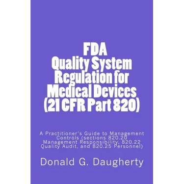 FDA Quality System Regulation for Medical Devices (21 CFR Part 820): A Practitioner's Guide to Management Controls (sections 820.20 Management Respons