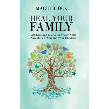 Heal Your Family: Get Love and Life to Flow from Your Ancestors to You and Your Children