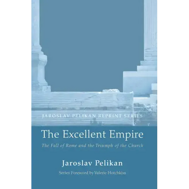 The Excellent Empire: The Fall of Rome and the Triumph of the Church